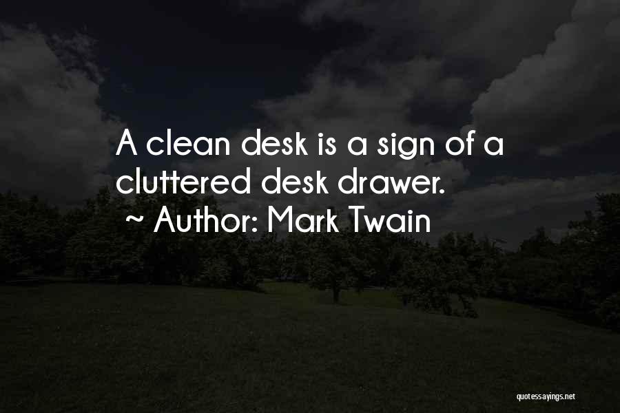 Mark Twain Quotes: A Clean Desk Is A Sign Of A Cluttered Desk Drawer.