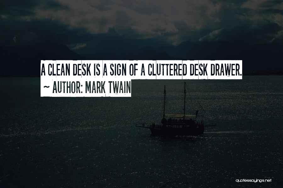 Mark Twain Quotes: A Clean Desk Is A Sign Of A Cluttered Desk Drawer.