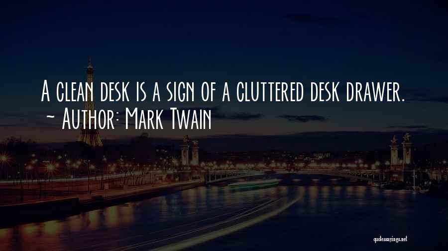 Mark Twain Quotes: A Clean Desk Is A Sign Of A Cluttered Desk Drawer.