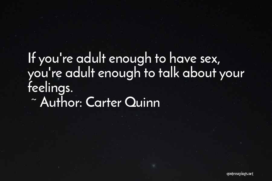 Carter Quinn Quotes: If You're Adult Enough To Have Sex, You're Adult Enough To Talk About Your Feelings.