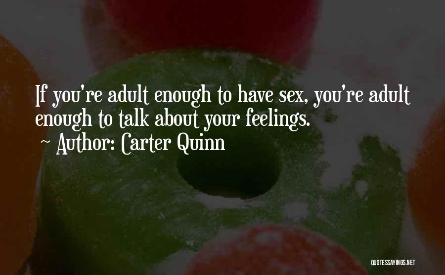 Carter Quinn Quotes: If You're Adult Enough To Have Sex, You're Adult Enough To Talk About Your Feelings.