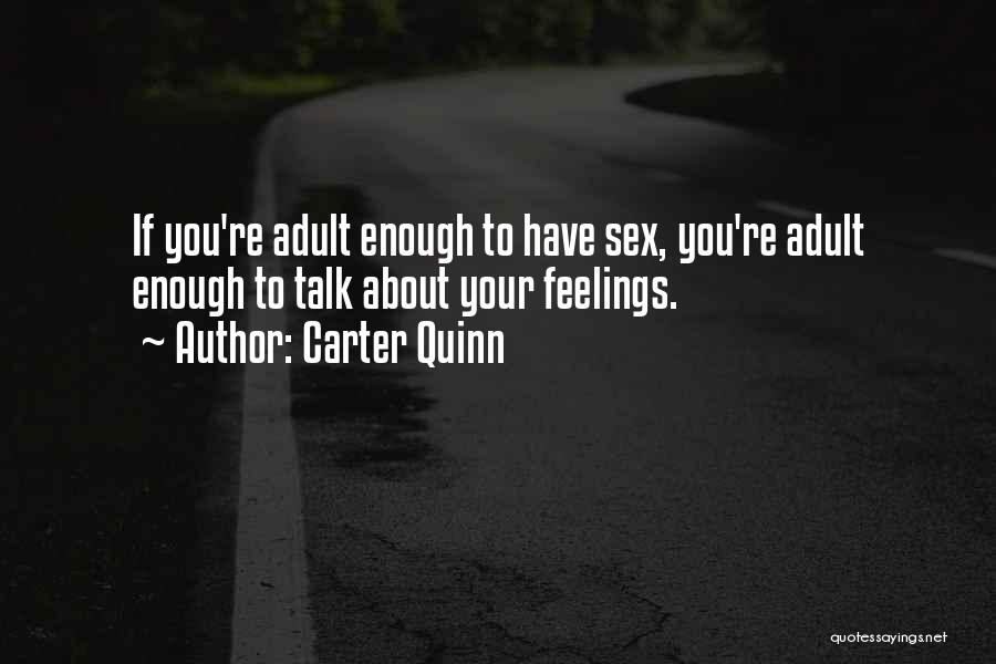 Carter Quinn Quotes: If You're Adult Enough To Have Sex, You're Adult Enough To Talk About Your Feelings.