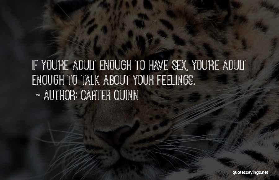 Carter Quinn Quotes: If You're Adult Enough To Have Sex, You're Adult Enough To Talk About Your Feelings.