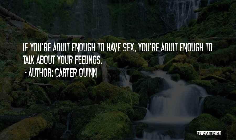 Carter Quinn Quotes: If You're Adult Enough To Have Sex, You're Adult Enough To Talk About Your Feelings.