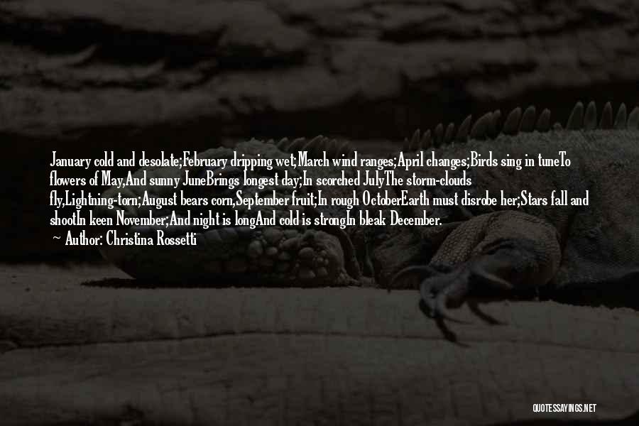 Christina Rossetti Quotes: January Cold And Desolate;february Dripping Wet;march Wind Ranges;april Changes;birds Sing In Tuneto Flowers Of May,and Sunny Junebrings Longest Day;in Scorched