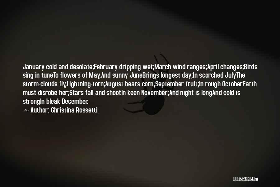 Christina Rossetti Quotes: January Cold And Desolate;february Dripping Wet;march Wind Ranges;april Changes;birds Sing In Tuneto Flowers Of May,and Sunny Junebrings Longest Day;in Scorched