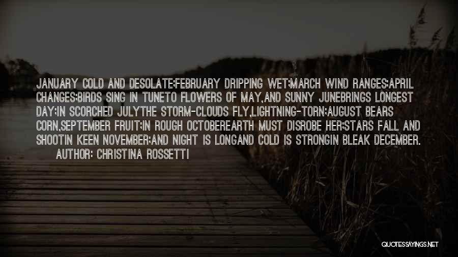 Christina Rossetti Quotes: January Cold And Desolate;february Dripping Wet;march Wind Ranges;april Changes;birds Sing In Tuneto Flowers Of May,and Sunny Junebrings Longest Day;in Scorched
