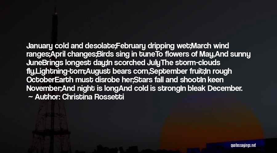 Christina Rossetti Quotes: January Cold And Desolate;february Dripping Wet;march Wind Ranges;april Changes;birds Sing In Tuneto Flowers Of May,and Sunny Junebrings Longest Day;in Scorched