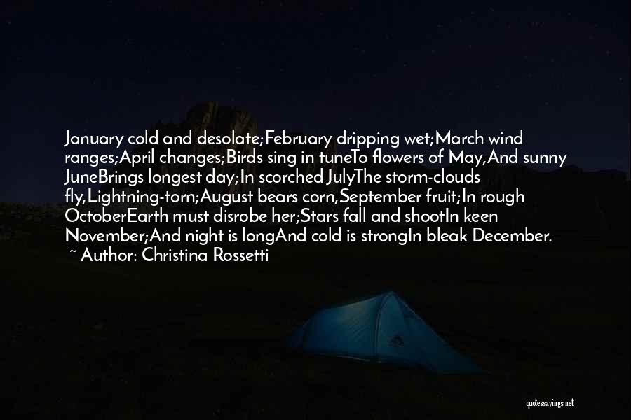 Christina Rossetti Quotes: January Cold And Desolate;february Dripping Wet;march Wind Ranges;april Changes;birds Sing In Tuneto Flowers Of May,and Sunny Junebrings Longest Day;in Scorched