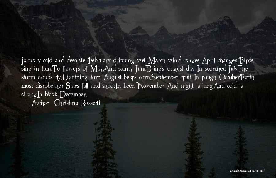 Christina Rossetti Quotes: January Cold And Desolate;february Dripping Wet;march Wind Ranges;april Changes;birds Sing In Tuneto Flowers Of May,and Sunny Junebrings Longest Day;in Scorched