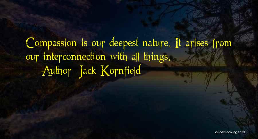 Jack Kornfield Quotes: Compassion Is Our Deepest Nature. It Arises From Our Interconnection With All Things.