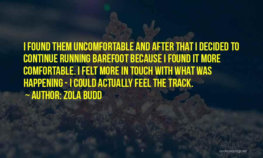 Zola Budd Quotes: I Found Them Uncomfortable And After That I Decided To Continue Running Barefoot Because I Found It More Comfortable. I