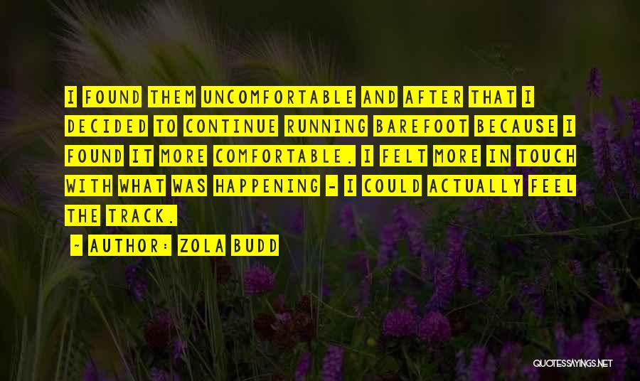 Zola Budd Quotes: I Found Them Uncomfortable And After That I Decided To Continue Running Barefoot Because I Found It More Comfortable. I