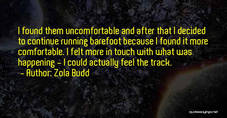 Zola Budd Quotes: I Found Them Uncomfortable And After That I Decided To Continue Running Barefoot Because I Found It More Comfortable. I