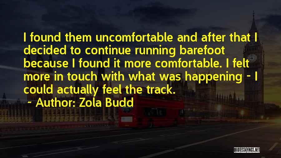 Zola Budd Quotes: I Found Them Uncomfortable And After That I Decided To Continue Running Barefoot Because I Found It More Comfortable. I