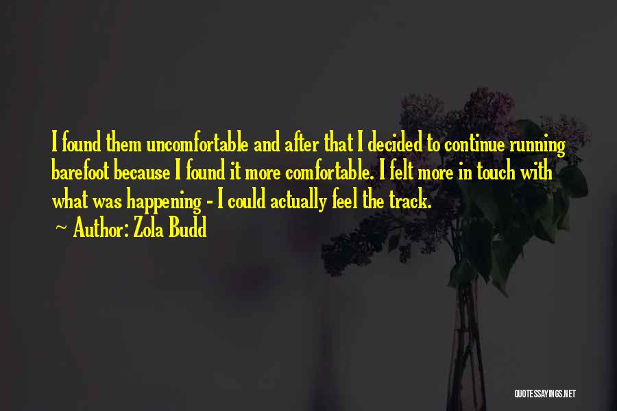 Zola Budd Quotes: I Found Them Uncomfortable And After That I Decided To Continue Running Barefoot Because I Found It More Comfortable. I