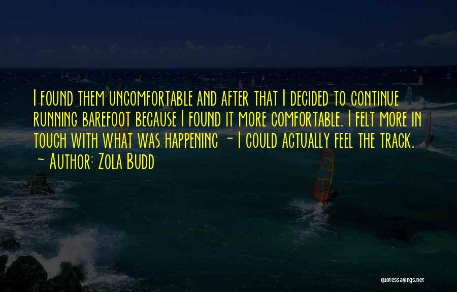 Zola Budd Quotes: I Found Them Uncomfortable And After That I Decided To Continue Running Barefoot Because I Found It More Comfortable. I