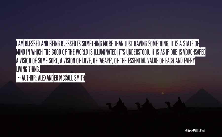 Alexander McCall Smith Quotes: I Am Blessed And Being Blessed Is Something More Than Just Having Something. It Is A State Of Mind In