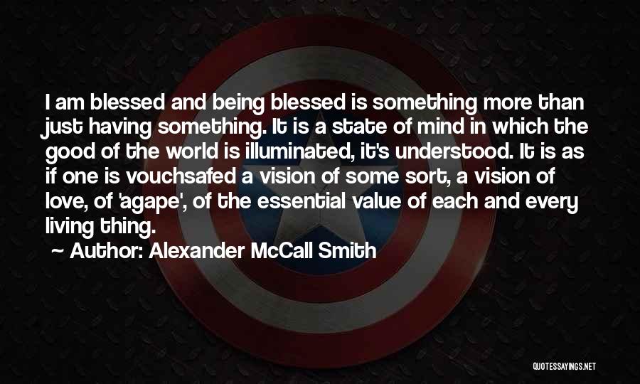 Alexander McCall Smith Quotes: I Am Blessed And Being Blessed Is Something More Than Just Having Something. It Is A State Of Mind In