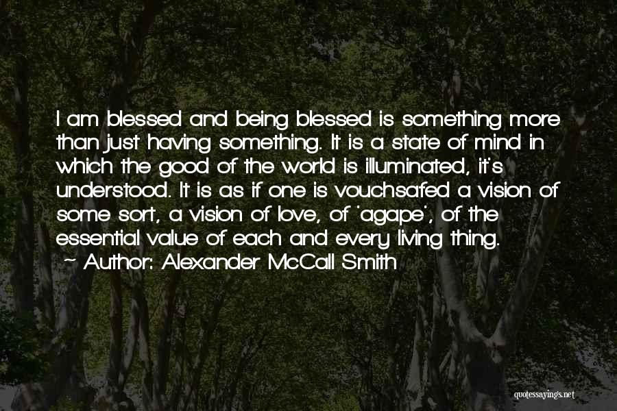 Alexander McCall Smith Quotes: I Am Blessed And Being Blessed Is Something More Than Just Having Something. It Is A State Of Mind In