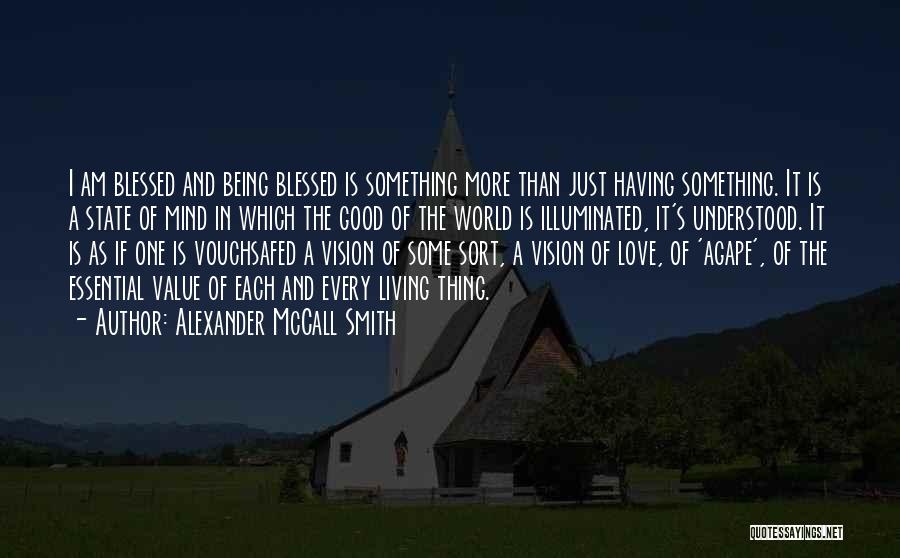 Alexander McCall Smith Quotes: I Am Blessed And Being Blessed Is Something More Than Just Having Something. It Is A State Of Mind In