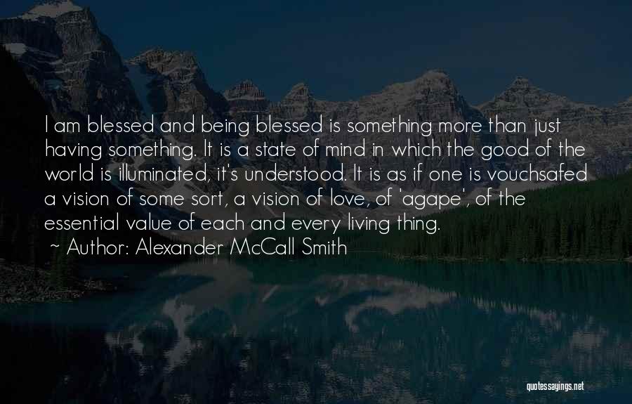 Alexander McCall Smith Quotes: I Am Blessed And Being Blessed Is Something More Than Just Having Something. It Is A State Of Mind In