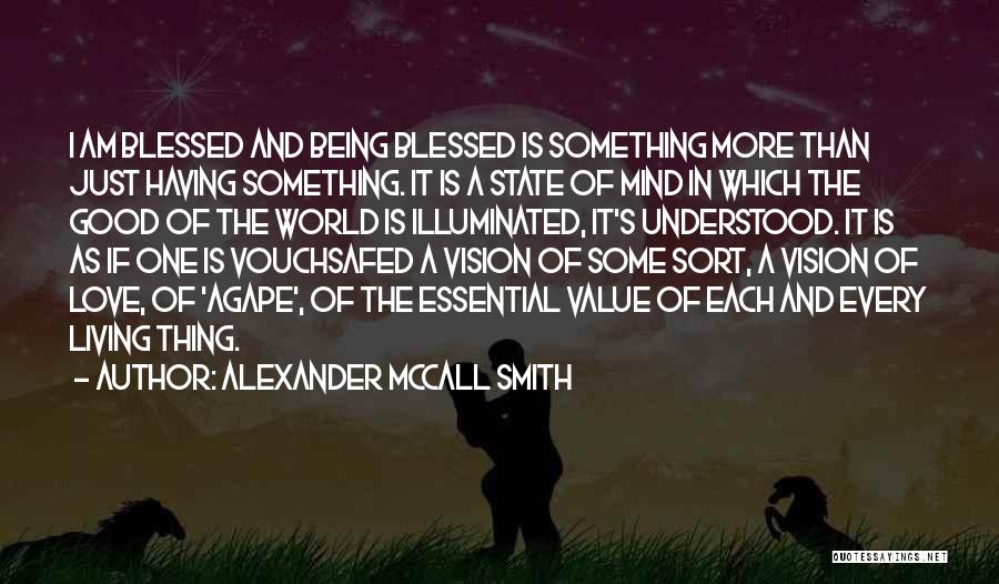 Alexander McCall Smith Quotes: I Am Blessed And Being Blessed Is Something More Than Just Having Something. It Is A State Of Mind In