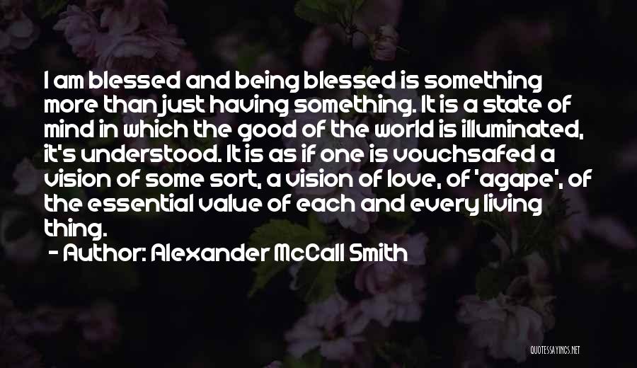 Alexander McCall Smith Quotes: I Am Blessed And Being Blessed Is Something More Than Just Having Something. It Is A State Of Mind In