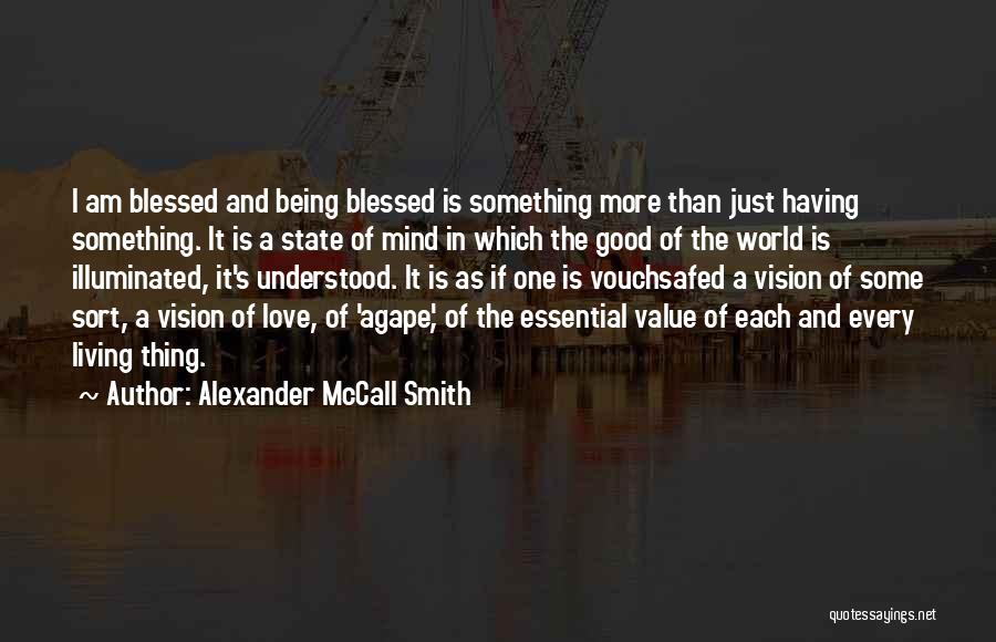 Alexander McCall Smith Quotes: I Am Blessed And Being Blessed Is Something More Than Just Having Something. It Is A State Of Mind In