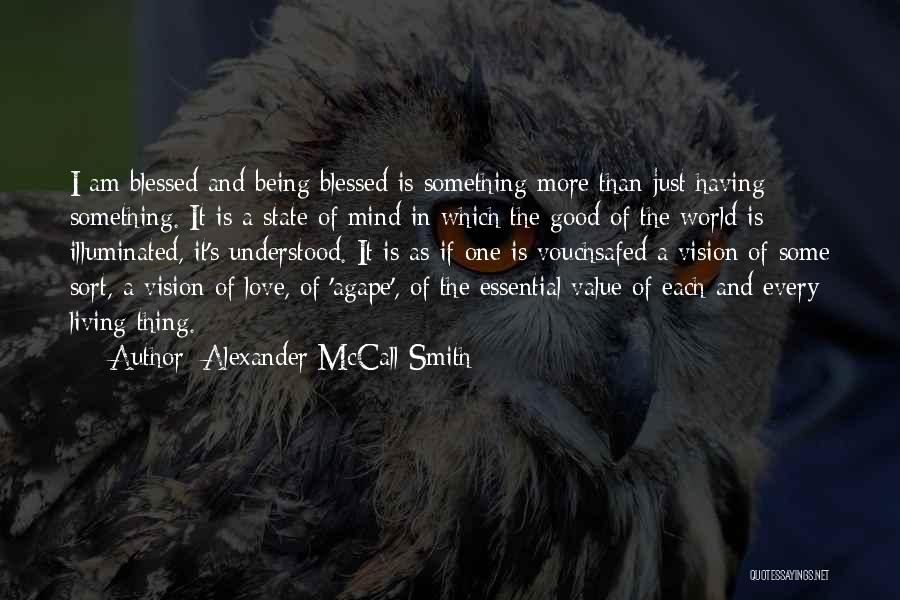 Alexander McCall Smith Quotes: I Am Blessed And Being Blessed Is Something More Than Just Having Something. It Is A State Of Mind In
