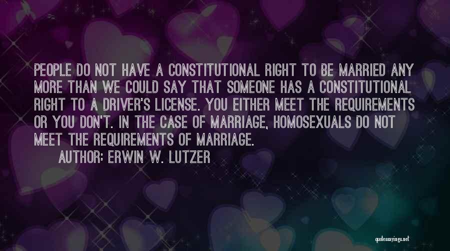 Erwin W. Lutzer Quotes: People Do Not Have A Constitutional Right To Be Married Any More Than We Could Say That Someone Has A