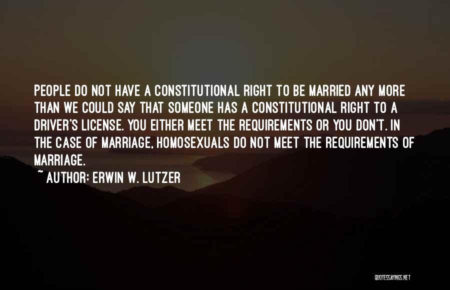 Erwin W. Lutzer Quotes: People Do Not Have A Constitutional Right To Be Married Any More Than We Could Say That Someone Has A