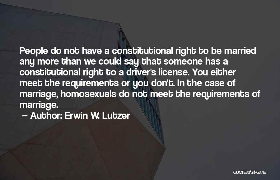 Erwin W. Lutzer Quotes: People Do Not Have A Constitutional Right To Be Married Any More Than We Could Say That Someone Has A