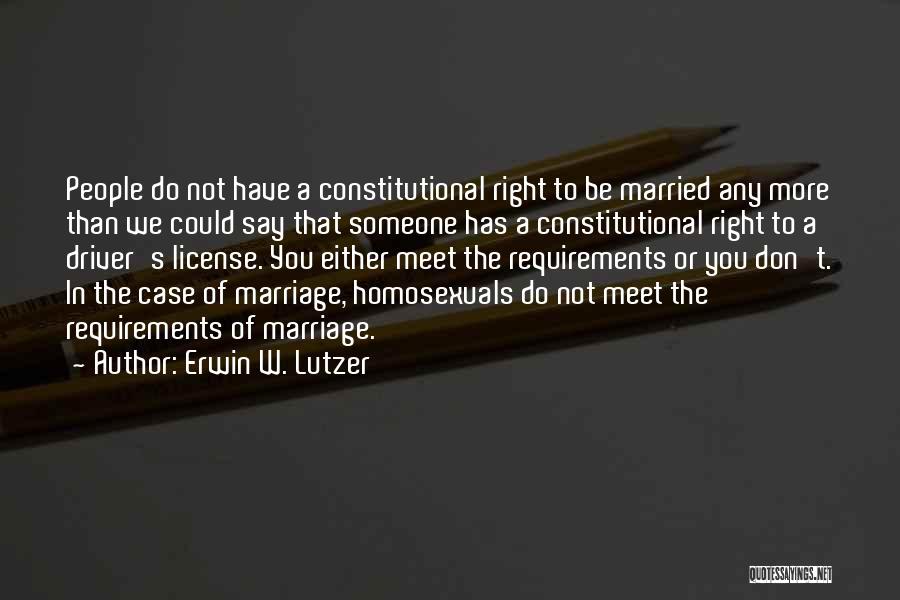 Erwin W. Lutzer Quotes: People Do Not Have A Constitutional Right To Be Married Any More Than We Could Say That Someone Has A