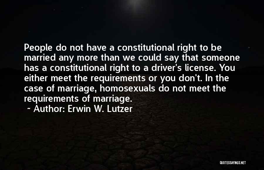 Erwin W. Lutzer Quotes: People Do Not Have A Constitutional Right To Be Married Any More Than We Could Say That Someone Has A