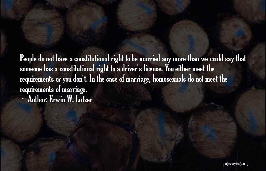 Erwin W. Lutzer Quotes: People Do Not Have A Constitutional Right To Be Married Any More Than We Could Say That Someone Has A