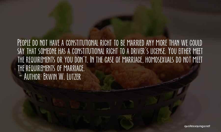 Erwin W. Lutzer Quotes: People Do Not Have A Constitutional Right To Be Married Any More Than We Could Say That Someone Has A