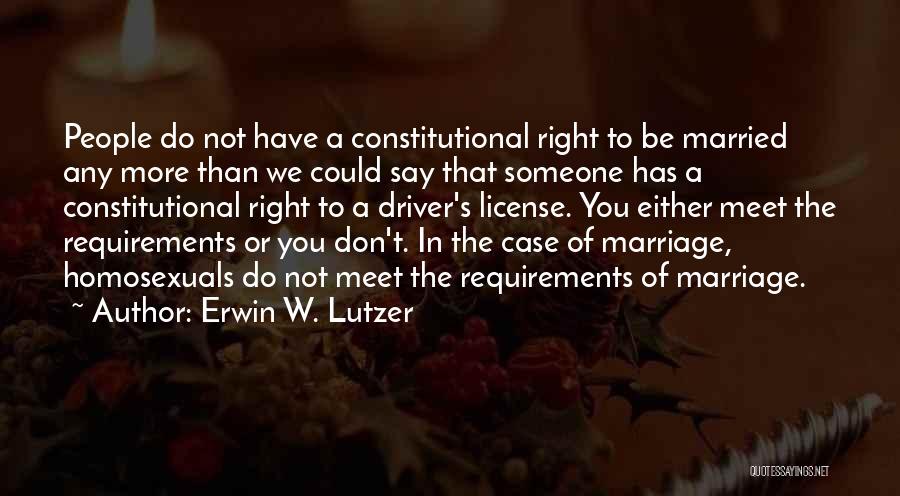 Erwin W. Lutzer Quotes: People Do Not Have A Constitutional Right To Be Married Any More Than We Could Say That Someone Has A