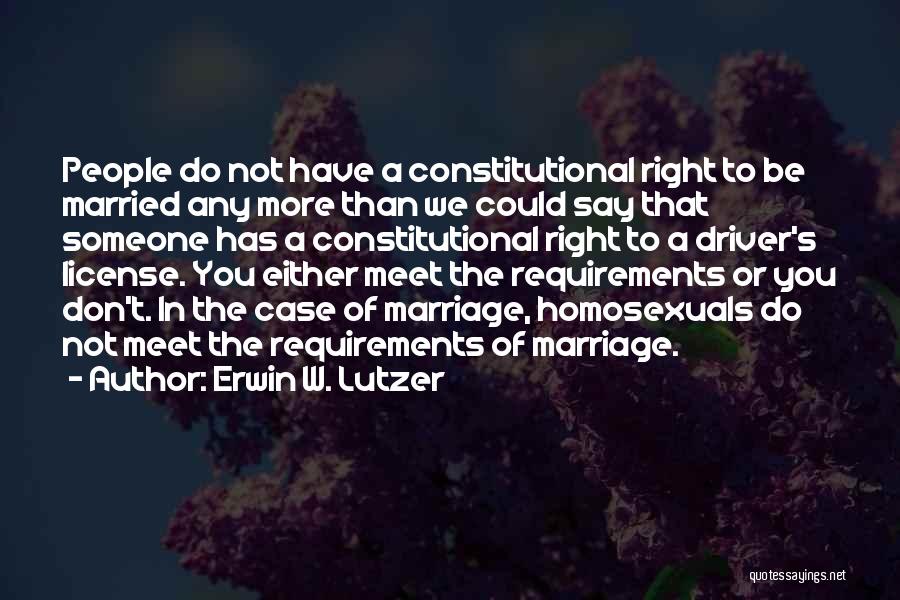 Erwin W. Lutzer Quotes: People Do Not Have A Constitutional Right To Be Married Any More Than We Could Say That Someone Has A