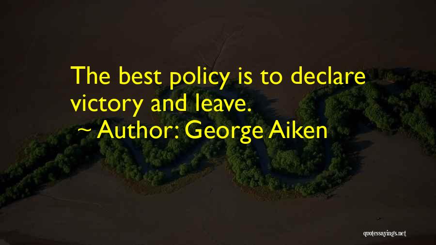 George Aiken Quotes: The Best Policy Is To Declare Victory And Leave.