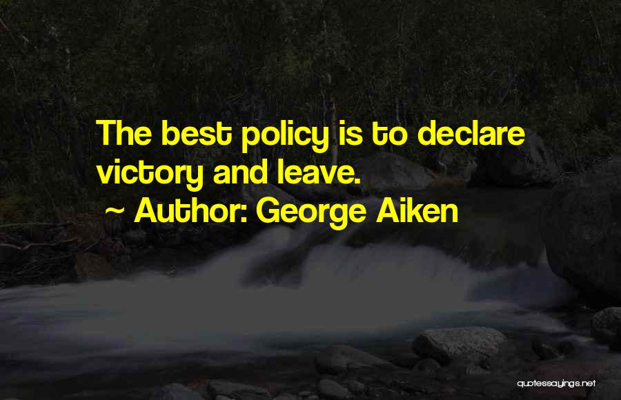 George Aiken Quotes: The Best Policy Is To Declare Victory And Leave.