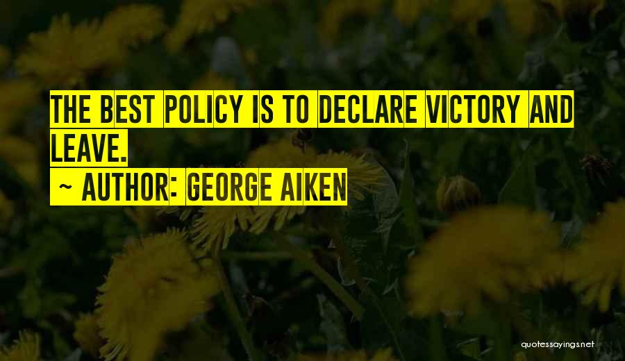 George Aiken Quotes: The Best Policy Is To Declare Victory And Leave.