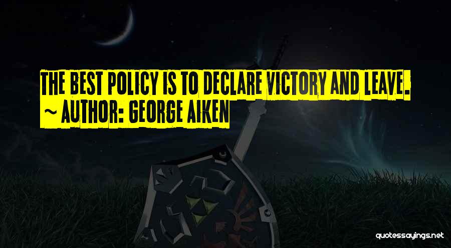 George Aiken Quotes: The Best Policy Is To Declare Victory And Leave.