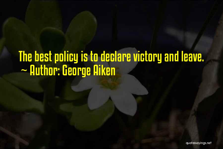 George Aiken Quotes: The Best Policy Is To Declare Victory And Leave.