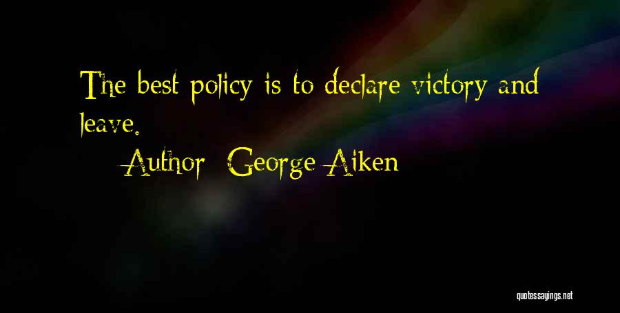 George Aiken Quotes: The Best Policy Is To Declare Victory And Leave.