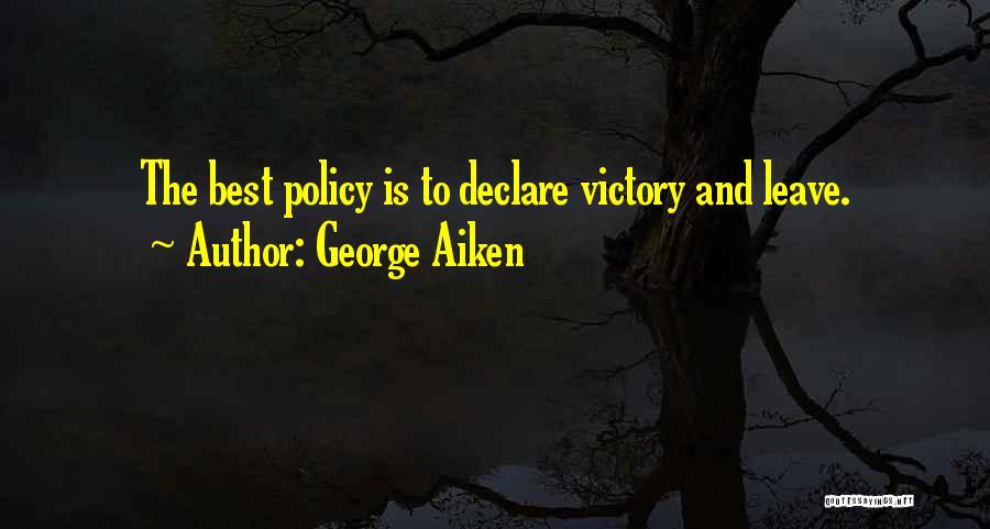 George Aiken Quotes: The Best Policy Is To Declare Victory And Leave.