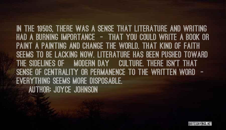 Joyce Johnson Quotes: In The 1950s, There Was A Sense That Literature And Writing Had A Burning Importance - That You Could Write