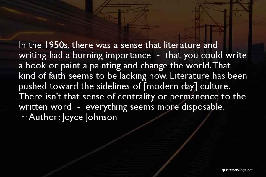 Joyce Johnson Quotes: In The 1950s, There Was A Sense That Literature And Writing Had A Burning Importance - That You Could Write