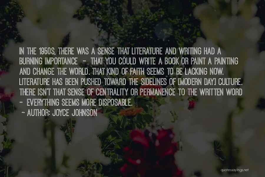 Joyce Johnson Quotes: In The 1950s, There Was A Sense That Literature And Writing Had A Burning Importance - That You Could Write