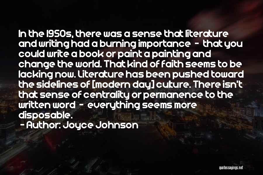 Joyce Johnson Quotes: In The 1950s, There Was A Sense That Literature And Writing Had A Burning Importance - That You Could Write